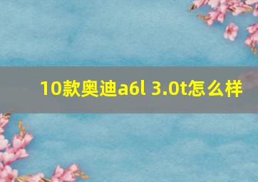 10款奥迪a6l 3.0t怎么样